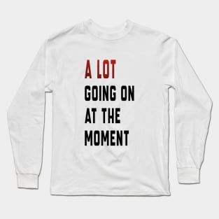 alot going on at the moment Long Sleeve T-Shirt